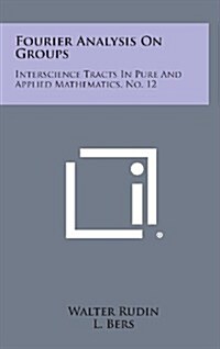 Fourier Analysis on Groups: Interscience Tracts in Pure and Applied Mathematics, No. 12 (Hardcover)