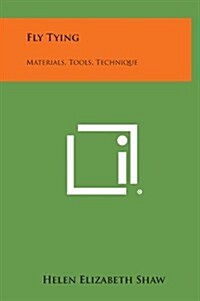 Fly Tying: Materials, Tools, Technique (Hardcover)