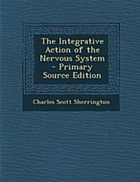 The Integrative Action of the Nervous System (Paperback, Primary Source)