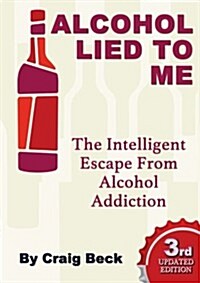 Alcohol Lied to Me (the Intelligent Escape from Alcohol Addiction) (Paperback)