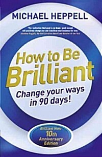 How to Be Brilliant : Change Your Ways in 90 days! (Paperback, 4 ed)
