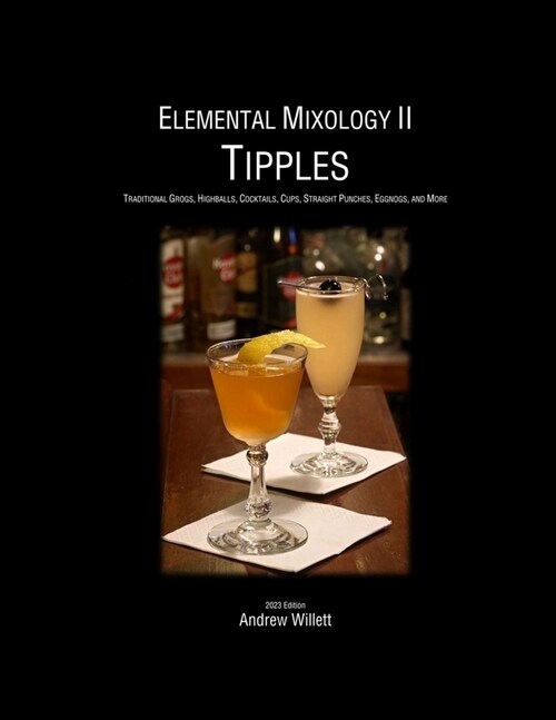 Elemental Mixology II: Tipples: Traditional Grogs, Highballs, Cocktails, Cups, Straight Punches, Eggnogs, & More (Paperback)