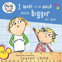 I Want to Be Much More Bigger Like You (Paperback) - Charlie and Lola