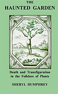 The Haunted Garden: Death and Transfiguration in the Folklore of Plants (Paperback)