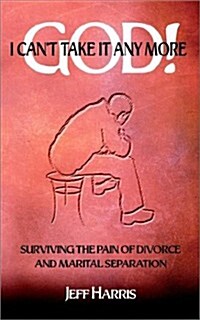 God! I Cant Take It Any More: Surviving the Pain of Divorce and Marital Separation (Paperback)