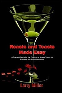 Roasts and Toasts Made Easy: A Practical Guide for the Creation of Roasts/Toasts for Business and Social Occasions (Paperback)
