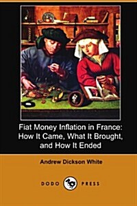 Fiat Money Inflation in France: How It Came, What It Brought, and How It Ended (Dodo Press) (Paperback)