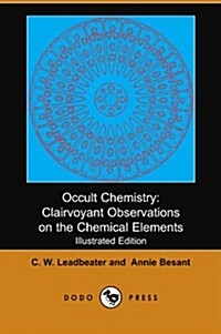 Occult Chemistry: Clairvoyant Observations on the Chemical Elements (Illustrated Edition) (Dodo Press) (Paperback)