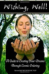 Wishing, Well! a Guide to Creating Your Dreams Through Cosmic Ordering (Paperback)