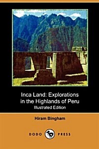 Inca Land: Explorations in the Highlands of Peru (Illustrated Edition) (Dodo Press) (Paperback)