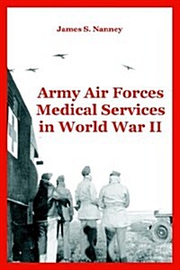 Army Air Forces Medical Services in World War II (Paperback)