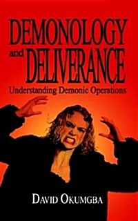 Demonology and Deliverance: Understanding Demonic Operations (Paperback)