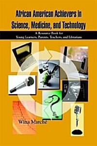 African American Achievers in Science, Medicine, and Technology: A Resource Book for Young Learners, Parents, Teachers, and Librarians (Paperback)