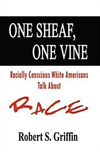One Sheaf, One Vine: Racially Conscious White Americans Talk about Race (Paperback)