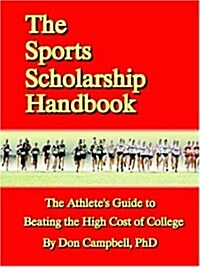 The Sports Scholarship Handbook: The Athletes Guide to Beating the High Cost of College (Paperback)