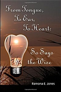 From Tongue, to Ear, to Heart: So Says the Wise (Paperback)