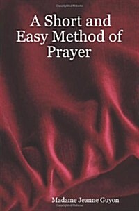 A Short and Easy Method of Prayer (Paperback, 0)