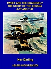 Tweet and the Dragonfly the Story of the Cessna A-37 and T-37 (Paperback)