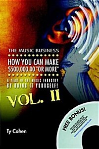 The Music Business: How You Can Make $500,000.00 (or More) a Year in the Music Industry by Doing It Yourself! Volume II (Paperback)