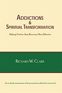 Addictions & Spiritual Transformation: Making Twelve-Step Recovery More Effective (Paperback)