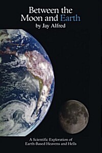 Between the Moon and Earth: A Scientific Exploration of Heavens and Hells (Paperback)