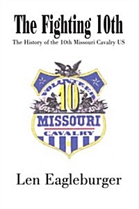 The Fighting 10th: The History of the 10th Missouri Cavalry Us (Paperback)