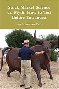 Stock Market Science vs. Myth: How to Test Before You Invest (Paperback)