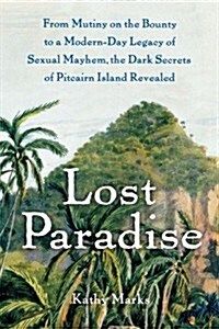 Lost Paradise: From Mutiny on the Bounty to a Modern-Day Legacy of Sexual Mayhem, the Dark Secrets of Pitcairn Island Revealed (Paperback)