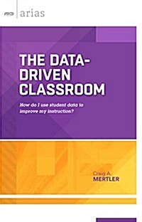 The Data-Driven Classroom: How Do I Use Student Data to Improve My Instruction? (ASCD Arias) (Paperback)