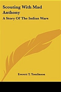 Scouting with Mad Anthony: A Story of the Indian Wars (Paperback)