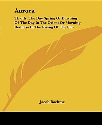 Aurora: That Is, the Day Spring or Dawning of the Day in the Orient or Morning Redness in the Rising of the Sun (Paperback)