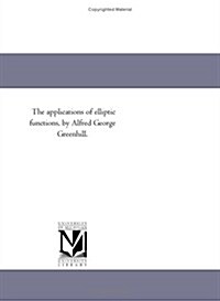 The applications of elliptic functions, by Alfred George Greenhill. (Paperback)