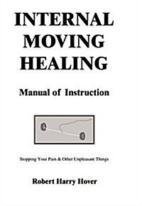 Internal Moving Healing Manual of Instruction: Stopping Your Pain & Other Unpleasant Things (Paperback)