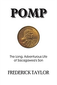 Pomp: The Long, Adventurous Life of Sacagaweas Son (Paperback)