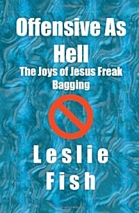 Offensive as Hell: The Joys of Jesus Freak Bagging (Paperback)