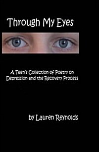 Through My Eyes: A Teens Collection of Poetry on Depression and the Recovery Process (Paperback)