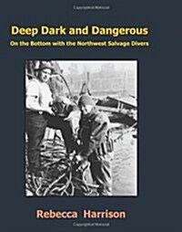Deep, Dark and Dangerous: On the Bottom with the Northwest Salvage Divers (Paperback)