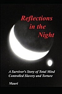 Reflections In The Night: A Survivors Story of Total Mind Controlled Slavery and Torture (Paperback)