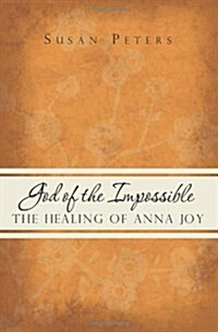 God of the Impossible: The Healing of Anna Joy (Paperback)