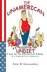 The Unamerican Undiet: A Cure for the American Diet Problem, by a Comedian (Not a Communist) (Paperback)