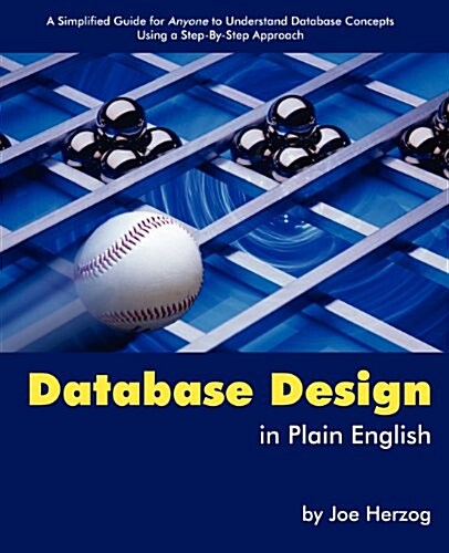 Database Design in Plain English: A Simplified Guide for Anyone to Understand Database Concepts Using a Step-By-Step Approach (Paperback)