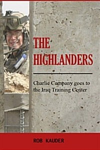 The Highlanders: Charlie Company Goes to the Iraq Training Center (Paperback)