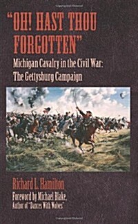 Oh! Hast Thou Forgotten: Michigan Cavalry in the Civil War: The Gettysburg Campaign (Paperback)