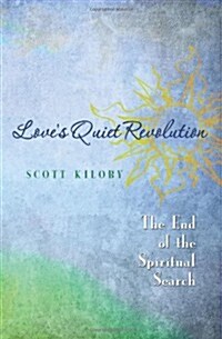 Loves Quiet Revolution: The End of the Spiritual Search (Paperback)
