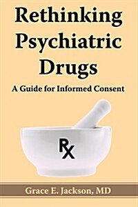 Rethinking Psychiatric Drugs: A Guide for Informed Consent (Paperback)