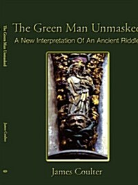 The Green Man Unmasked: A New Interpretation of an Ancient Riddle (Paperback)