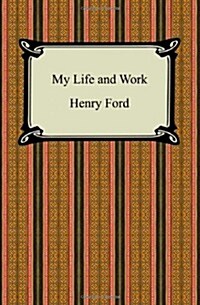 My Life and Work (the Autobiography of Henry Ford) (Paperback)