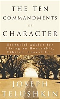 The Ten Commandments of Character: Essential Advice for Living an Honorable, Ethical, Honest Life (Hardcover, 1st)