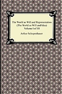 The World as Will and Representation (the World as Will and Idea), Volume I of III (Paperback)