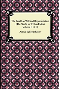 The World as Will and Representation (the World as Will and Idea), Volume II of III (Paperback)